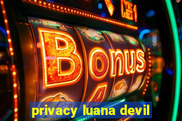 privacy luana devil